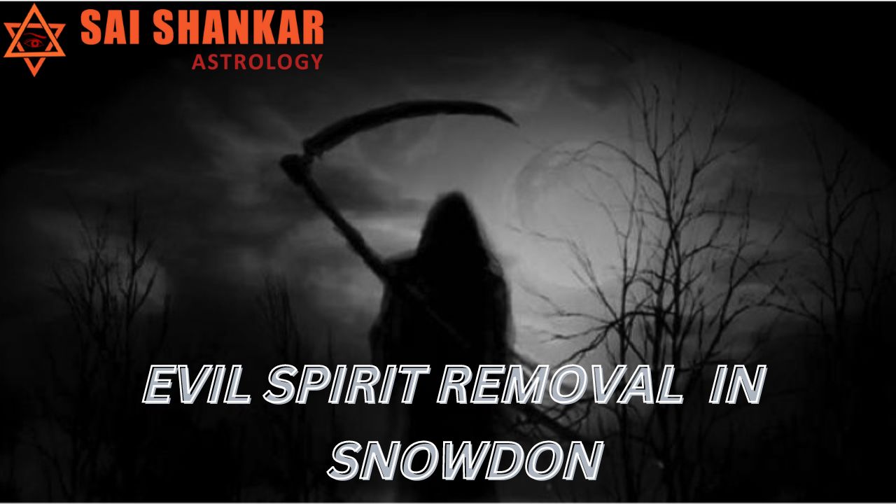 Evil Spirit Removal Expert In Snowdon